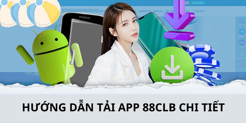 Tải App 88CLB - Hướng Dẫn Người Chơi Thao Tác Từ A - Z