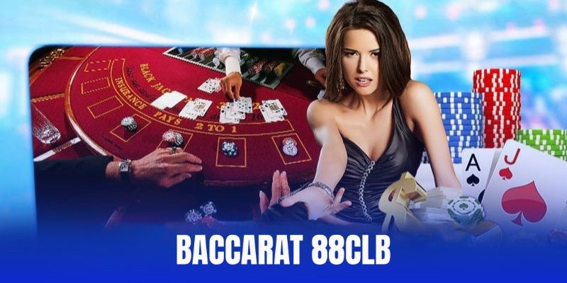 Baccarat 88CLB - Trò Chơi Giải Trí Đẳng Cấp Hàng Đầu