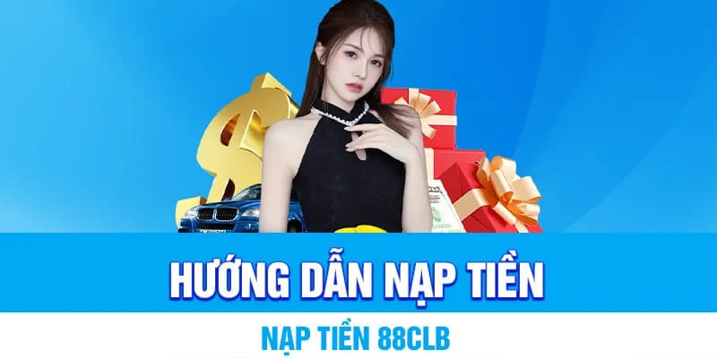 Hướng dẫn chi tiết cách nạp tiền 88CLB nhanh chóng